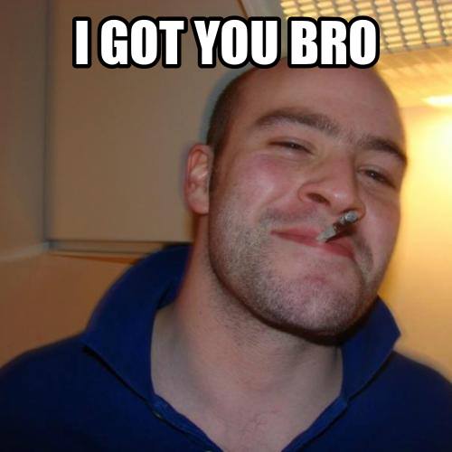 I got you bro